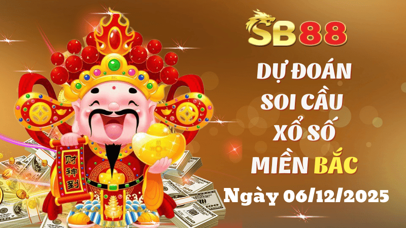 SB88 Dự Đoán Soi Cầu Xổ Số Miền Bắc Ngày 06/12/2025 - Đánh Là Trúng Đậm