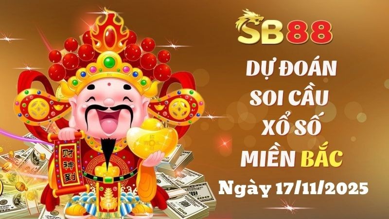 SB88 Dự Đoán Soi Cầu Xổ Số Miền Bắc Ngày 17/11/2025 - Chọn Số Tiềm Năng Nhất