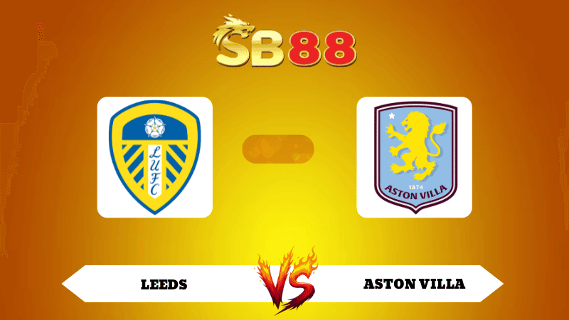 SB88 Nhận định soi kèo Leeds vs Aston Villa 21h00 ngày 23/11/2025 - Ngoại Hạng Anh